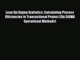 Read Lean Six Sigma Statistics: Calculating Process Efficiencies in Transactional Project (Six