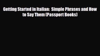 Download Getting Started in Italian:  Simple Phrases and How to Say Them (Passport Books) Read