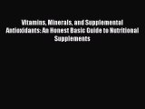 Read Vitamins Minerals and Supplemental Antioxidants: An Honest Basic Guide to Nutritional