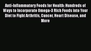 Read Anti-Inflammatory Foods for Health: Hundreds of Ways to Incorporate Omega-3 Rich Foods