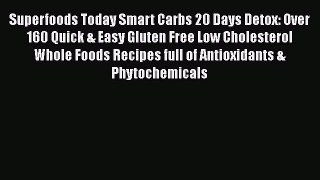 Read Superfoods Today Smart Carbs 20 Days Detox: Over 160 Quick & Easy Gluten Free Low Cholesterol