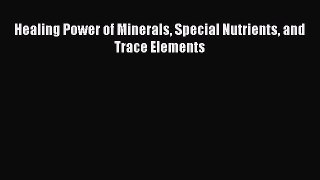 Read Healing Power of Minerals Special Nutrients and Trace Elements Ebook Online