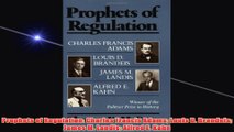 Free PDF Download  Prophets of Regulation Charles Francis Adams Louis D Brandeis James M Landis Alfred E Read Online