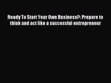Read Ready To Start Your Own Business?: Prepare to think and act like a successful entrepreneur