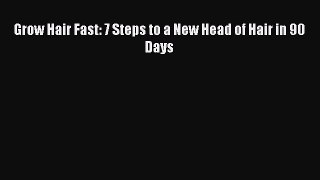 Read Grow Hair Fast: 7 Steps to a New Head of Hair in 90 Days PDF Free