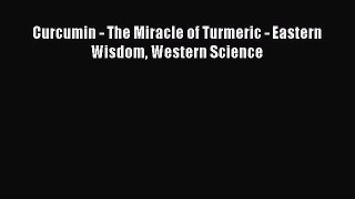 Read Curcumin - The Miracle of Turmeric - Eastern Wisdom Western Science Ebook Online