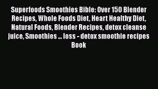 Download Superfoods Smoothies Bible: Over 150 Blender Recipes Whole Foods Diet Heart Healthy
