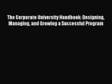 Read The Corporate University Handbook: Designing Managing and Growing a Successful Program