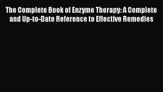 Download The Complete Book of Enzyme Therapy: A Complete and Up-to-Date Reference to Effective