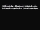 Read DIY Protein Bars: A Beginner's Guide to Creating Delicious Preservative-Free Protein Bars