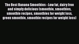 Read The Best Banana Smoothies - Low fat dairy free and simply delicious (smoothie smoothies