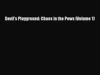 [PDF] Devil's Playground: Chaos in the Pews (Volume 1) [Read] Full Ebook