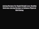 Read Juicing Recipes For Rapid Weight Loss: Healthy Delicious Juicing Recipes to Enhance Physical