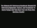 Read The Ultimate B12 Deficiency Handbook: Vitamin B12 Deficiency Symptoms Causes and Treatments