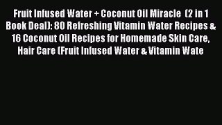 Read Fruit Infused Water + Coconut Oil Miracle  (2 in 1 Book Deal): 80 Refreshing Vitamin Water