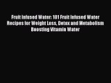 Read Fruit Infused Water: 101 Fruit Infused Water Recipes for Weight Loss Detox and Metabolism