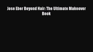 Download Jose Eber Beyond Hair: The Ultimate Makeover Book Ebook Free