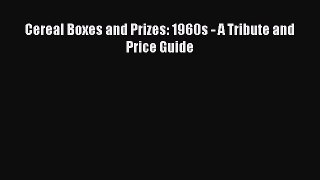 Read Cereal Boxes and Prizes: 1960s - A Tribute and Price Guide Ebook Free