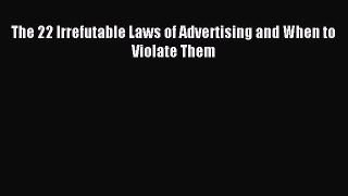 Download The 22 Irrefutable Laws of Advertising and When to Violate Them Ebook Online