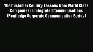 Read The Customer Century: Lessons from World Class Companies in Integrated Communications