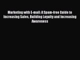 Read Marketing with E-mail: A Spam-free Guide to Increasing Sales Building Loyalty and Increasing
