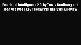 Read Emotional Intelligence 2.0: by Travis Bradberry and Jean Greaves | Key Takeaways Analysis