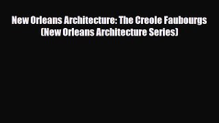 [Download] New Orleans Architecture: The Creole Faubourgs (New Orleans Architecture Series)