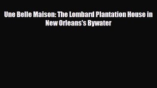 [Download] Une Belle Maison: The Lombard Plantation House in New Orleans's Bywater [PDF] Full