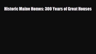 [Download] Historic Maine Homes: 300 Years of Great Houses [Download] Full Ebook