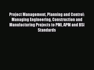 Read Project Management Planning and Control: Managing Engineering Construction and Manufacturing