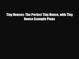 [Download] Tiny Houses: The Perfect Tiny House with Tiny House Example Plans [PDF] Full Ebook