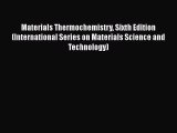 Download Materials Thermochemistry Sixth Edition (International Series on Materials Science
