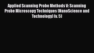 Read Applied Scanning Probe Methods V: Scanning Probe Microscopy Techniques (NanoScience and