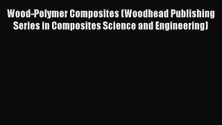 Read Wood-Polymer Composites (Woodhead Publishing Series in Composites Science and Engineering)