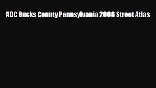 Download ADC Bucks County Pennsylvania 2008 Street Atlas Ebook