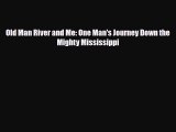 PDF Old Man River and Me: One Man's Journey Down the Mighty Mississippi Read Online