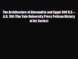 Download The Architecture of Alexandria and Egypt 300 B.C.--A.D. 700 (The Yale University Press