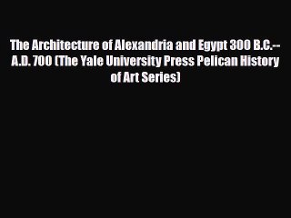 Download The Architecture of Alexandria and Egypt 300 B.C.--A.D. 700 (The Yale University Press