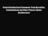 Download French Architectural Ornament: From Versailles Fontainebleau and Other Palaces (Dover