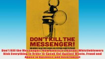 Free PDF Download  Dont Kill the Messenger How Americas Valiant Whistleblowers Risk Everything in Order Read Online