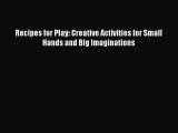 [PDF] Recipes for Play: Creative Activities for Small Hands and Big Imaginations# [PDF] Online