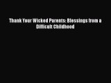 PDF Thank Your Wicked Parents: Blessings from a Difficult Childhood Ebook