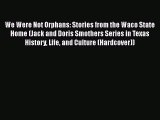 PDF We Were Not Orphans: Stories from the Waco State Home (Jack and Doris Smothers Series in