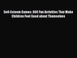 [Download] Self-Esteem Games: 300 Fun Activities That Make Children Feel Good about Themselves#