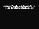 PDF Arches and Pergolas: Letts Guides to Garden Design (Letts Guides to Graden Design) Read