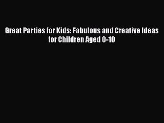 [PDF] Great Parties for Kids: Fabulous and Creative Ideas for Children Aged 0-10# [PDF] Online