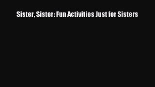 [Download] Sister Sister: Fun Activities Just for Sisters# [Read] Online