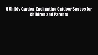 [PDF] A Childs Garden: Enchanting Outdoor Spaces for Children and Parents# [PDF] Full Ebook