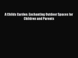 [PDF] A Childs Garden: Enchanting Outdoor Spaces for Children and Parents# [PDF] Full Ebook