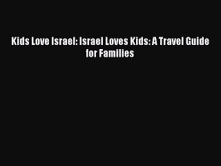 [PDF] Kids Love Israel: Israel Loves Kids: A Travel Guide for Families# [PDF] Online